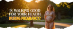 Health benefits of walking for pregnant women.